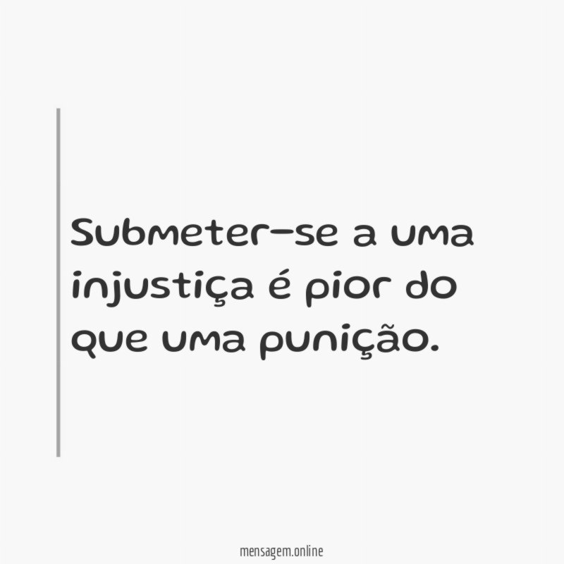 Submeter-se a uma injustiça é pior do que uma punição