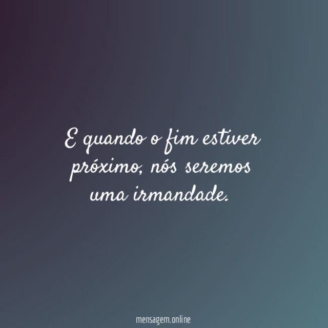 E quando o fim estiver próximo