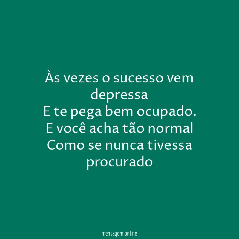 Às vezes o sucesso vem depressa E te pega bem ocupado