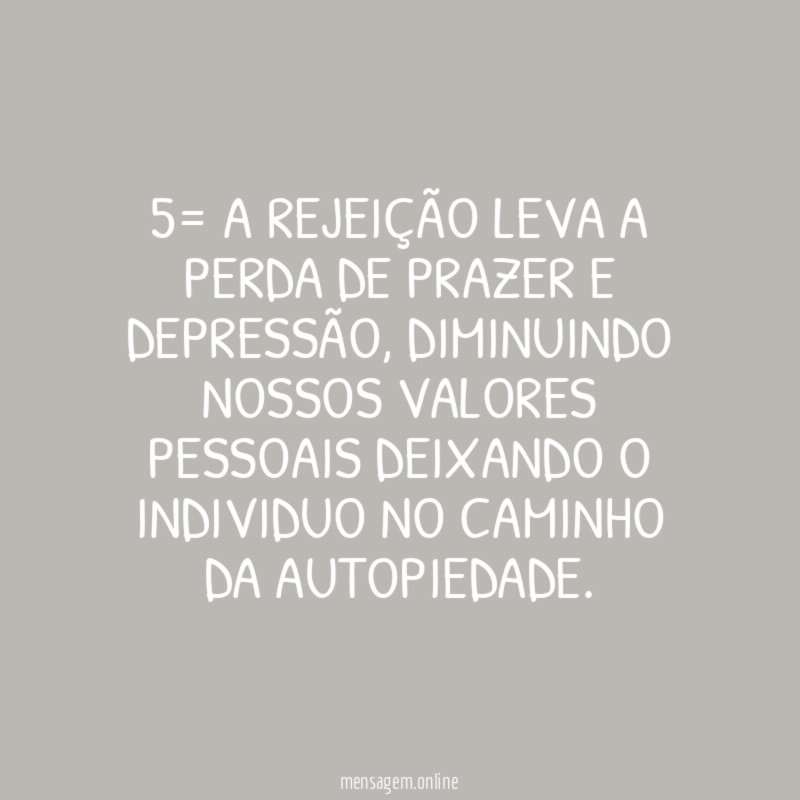 5= A rejeição leva a perda de prazer e depressão