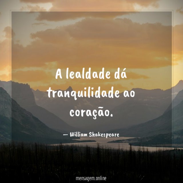 A lealdade dá tranquilidade ao coração