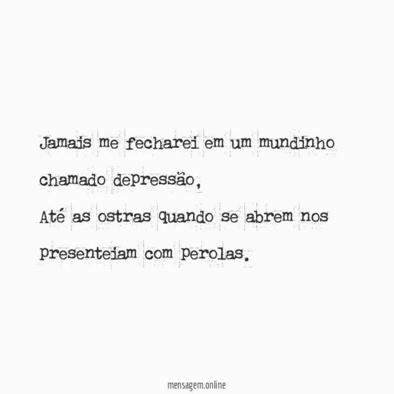 Jamais me fecharei em um mundinho chamado depressão