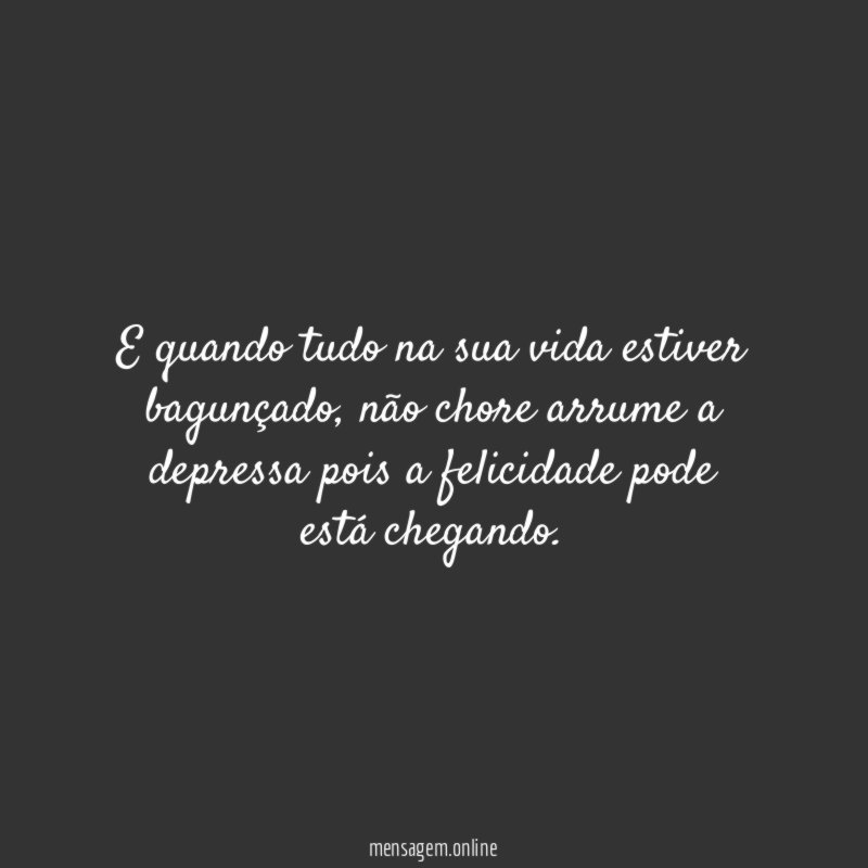 E quando tudo na sua vida estiver bagunçado