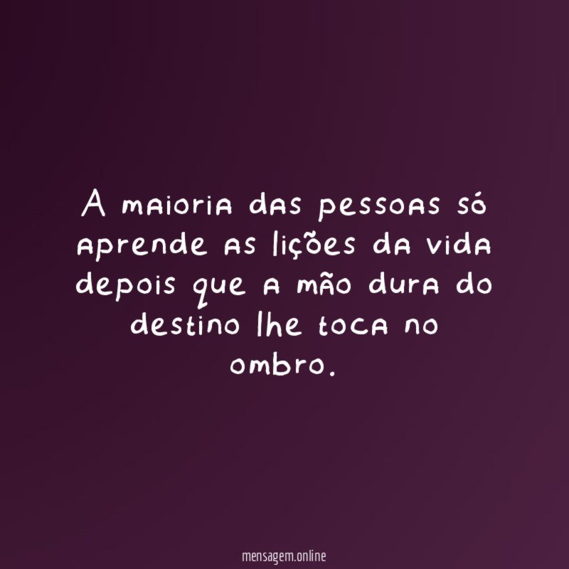 A maioria das pessoas só aprende as lições