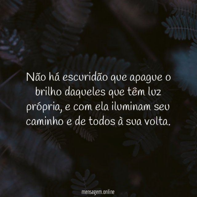 Não há escuridão que apague o brilho daqueles