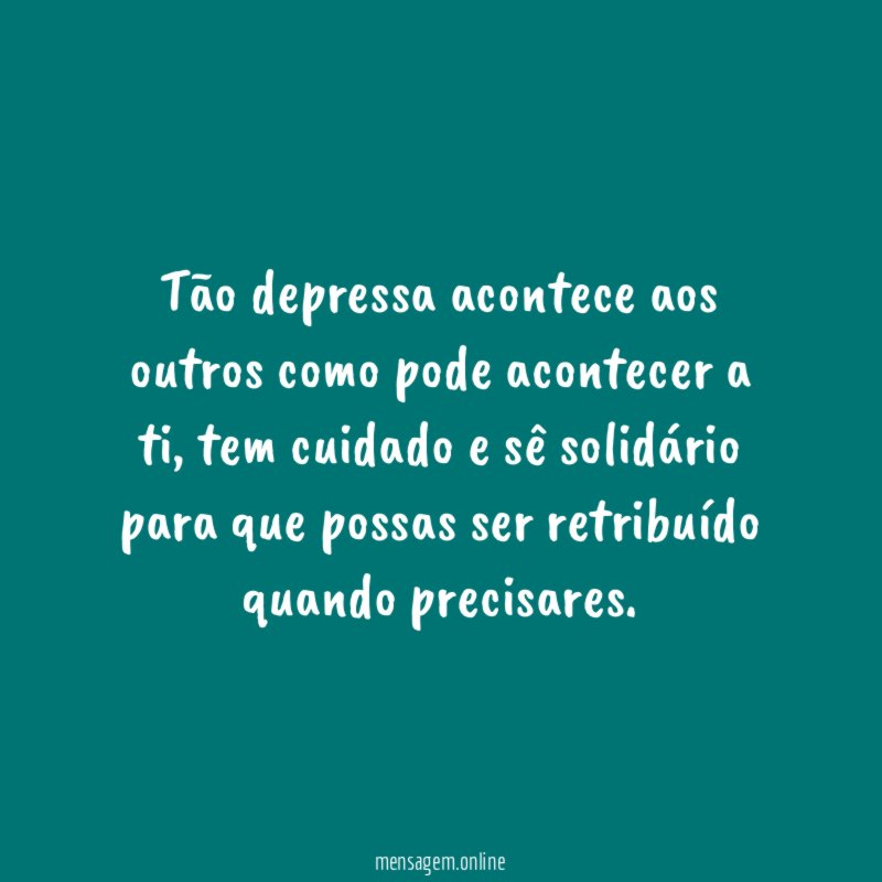 Tão depressa acontece aos outros como pode acontecer a ti