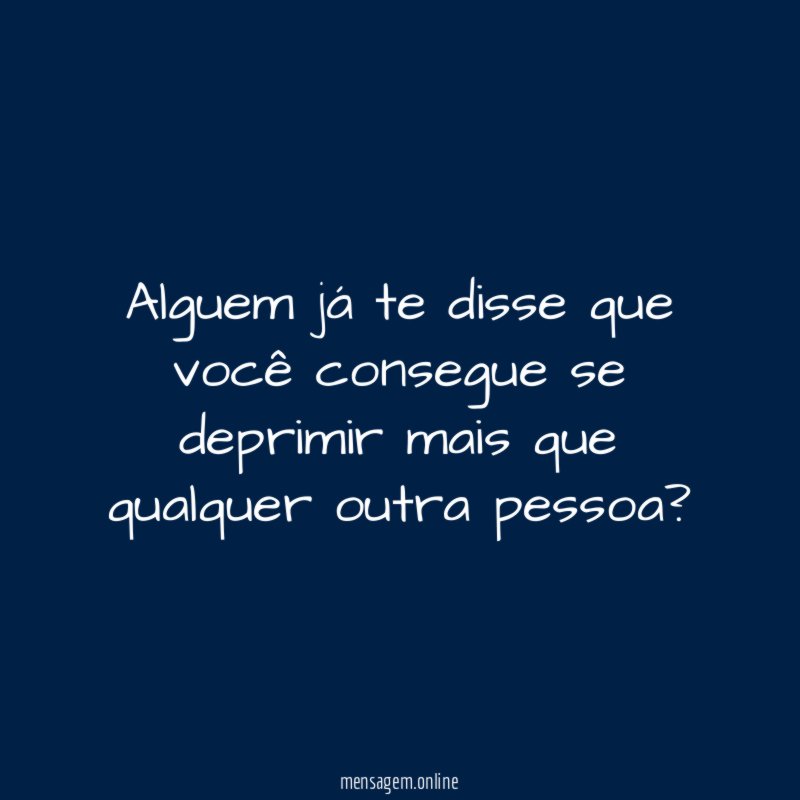 Alguem já te disse que você consegue se