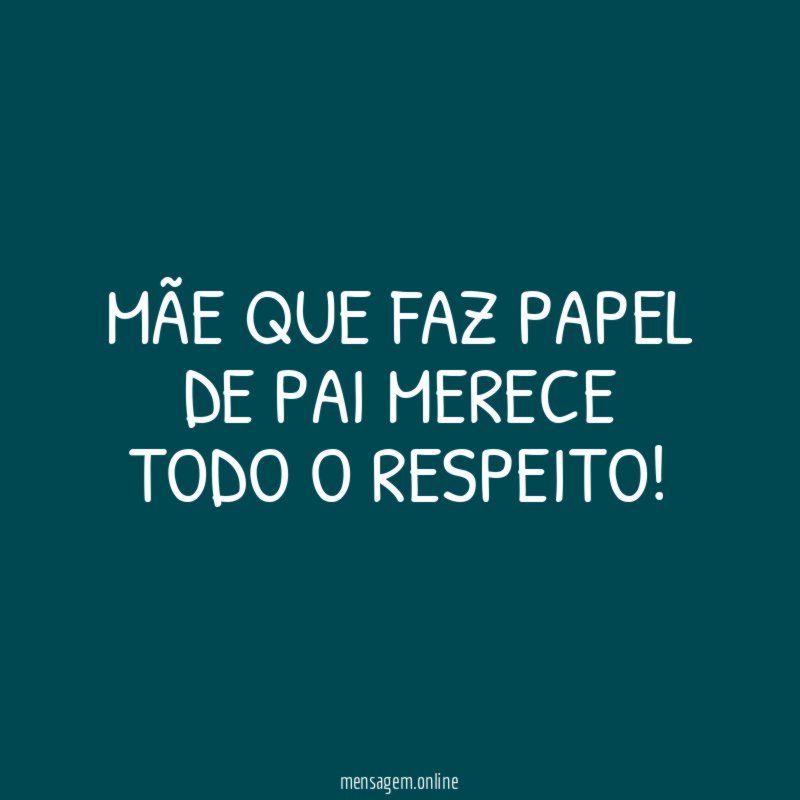 Mãe que faz papel de pai merece todo o respeito