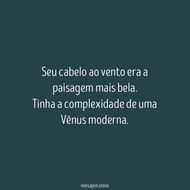 Seu cabelo ao vento era a paisagem mais bela