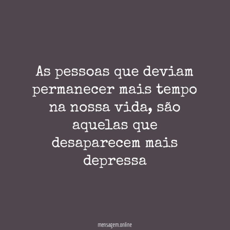 As pessoas que deviam permanecer mais tempo na nossa vida