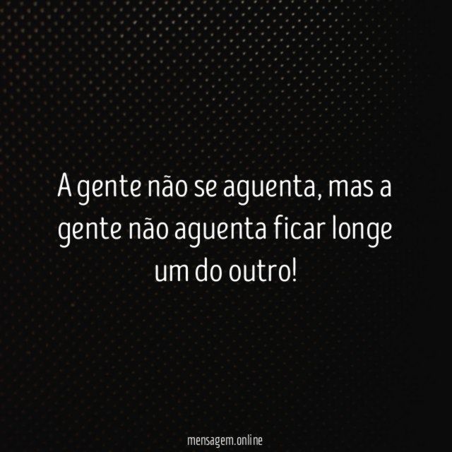 A gente não se aguenta