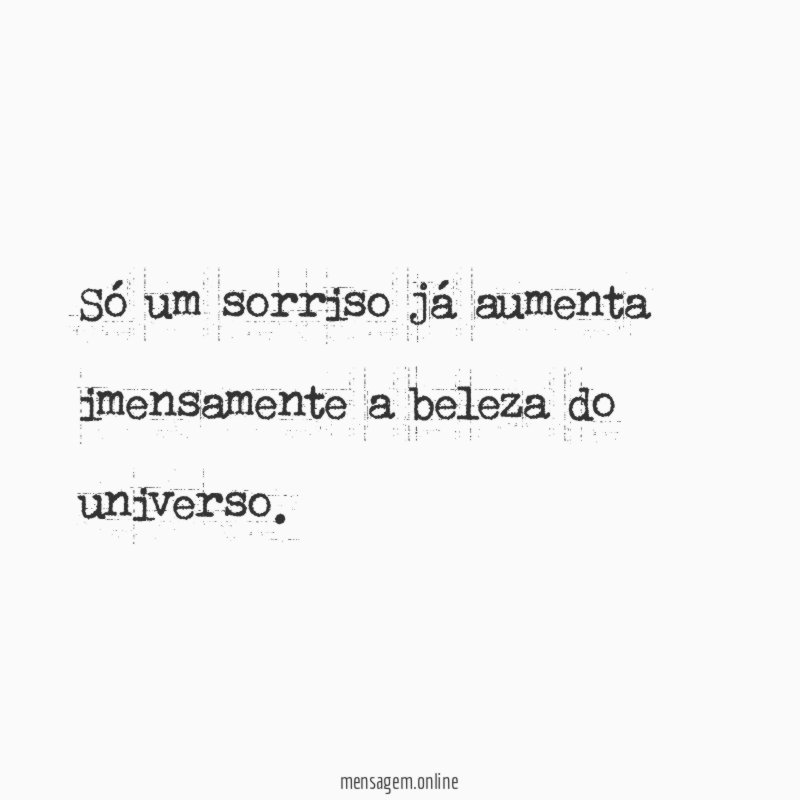 Só um sorriso já aumenta imensamente a beleza do universo
