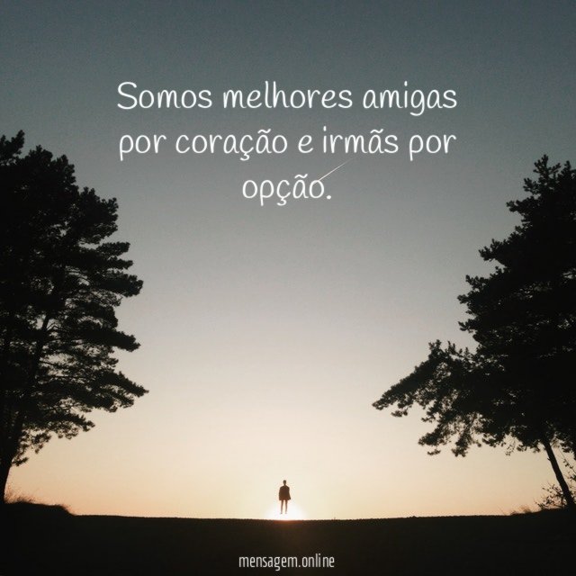 Somos melhores amigas por coração e irmãs por opção