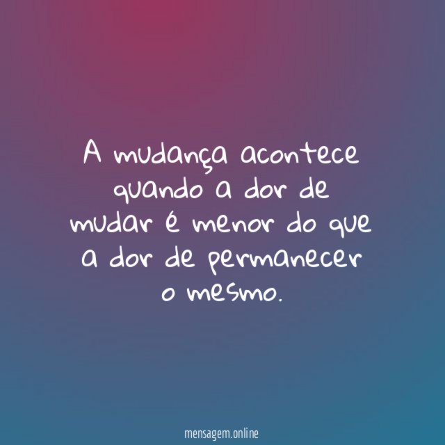 A mudança acontece quando a dor de mudar