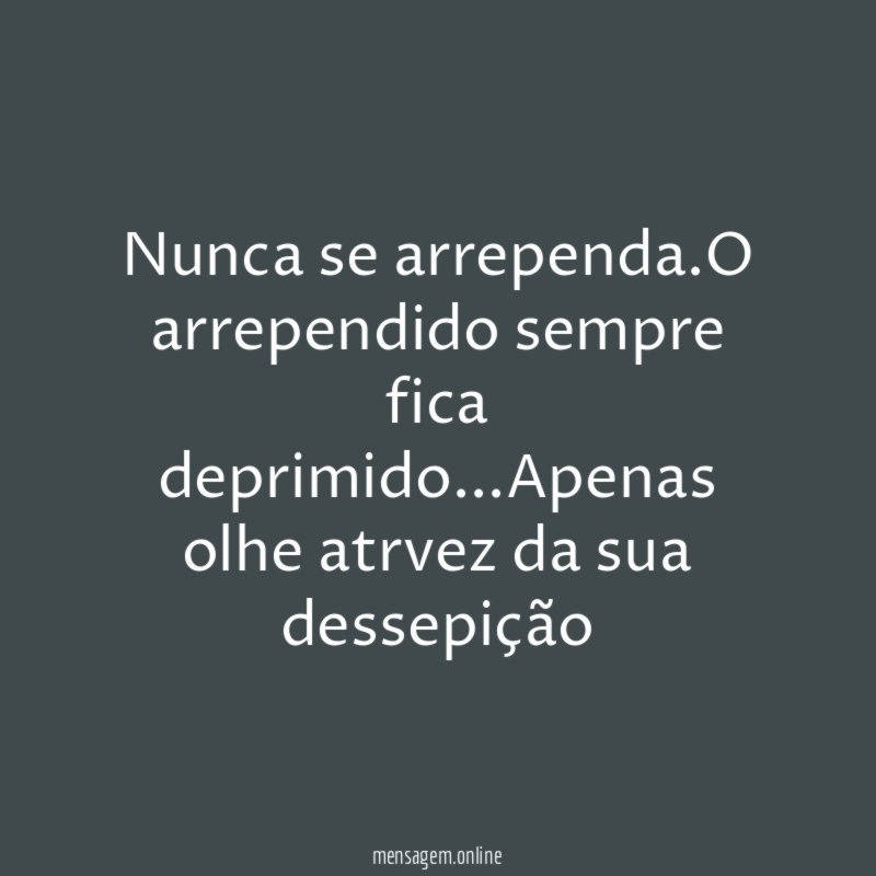 Nunca se arrependa