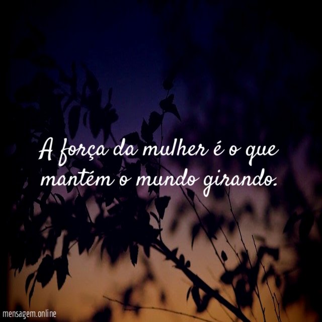 A força da mulher é o que mantém o mundo girando