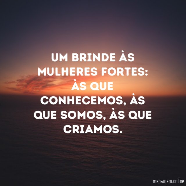 Um brinde às mulheres fortes
