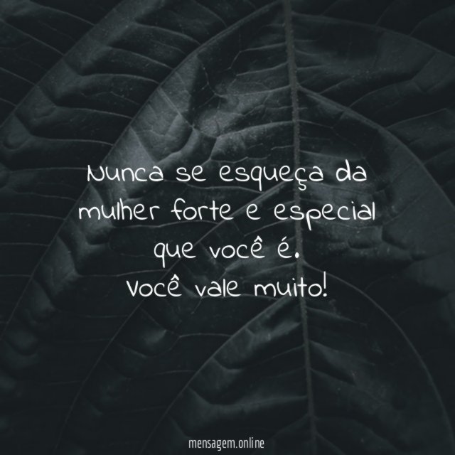 Nunca se esqueça da mulher forte e especial que você é