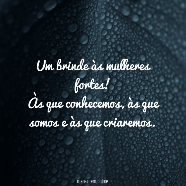 Um brinde às mulheres fortes