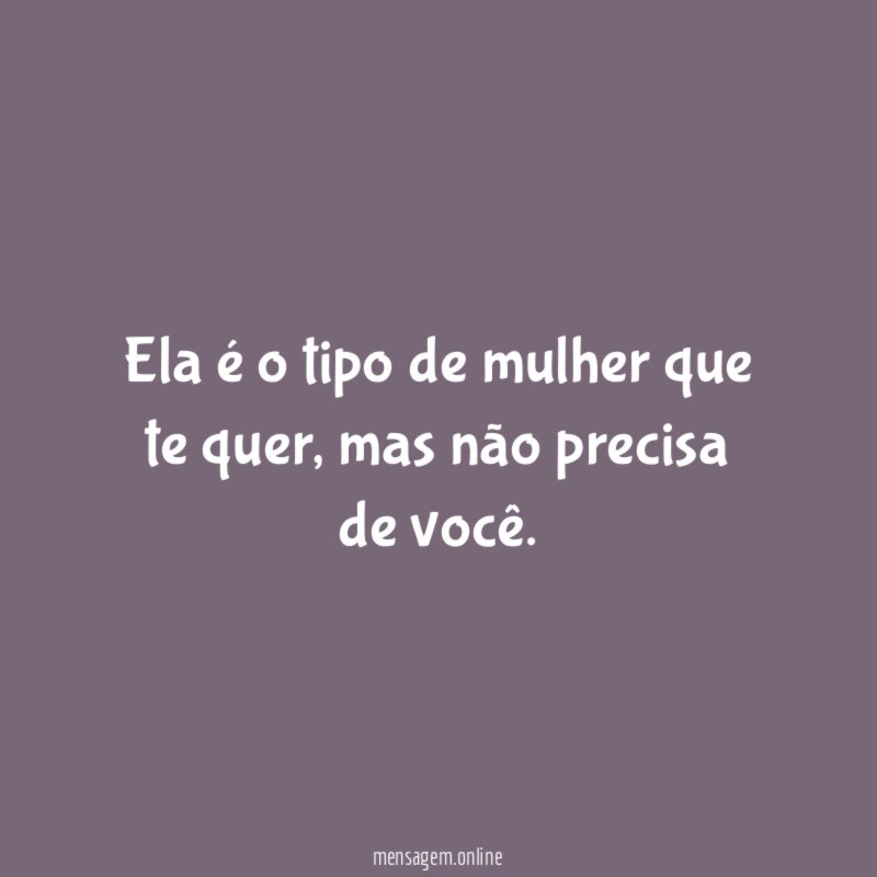 Ela é o tipo de mulher que te quer