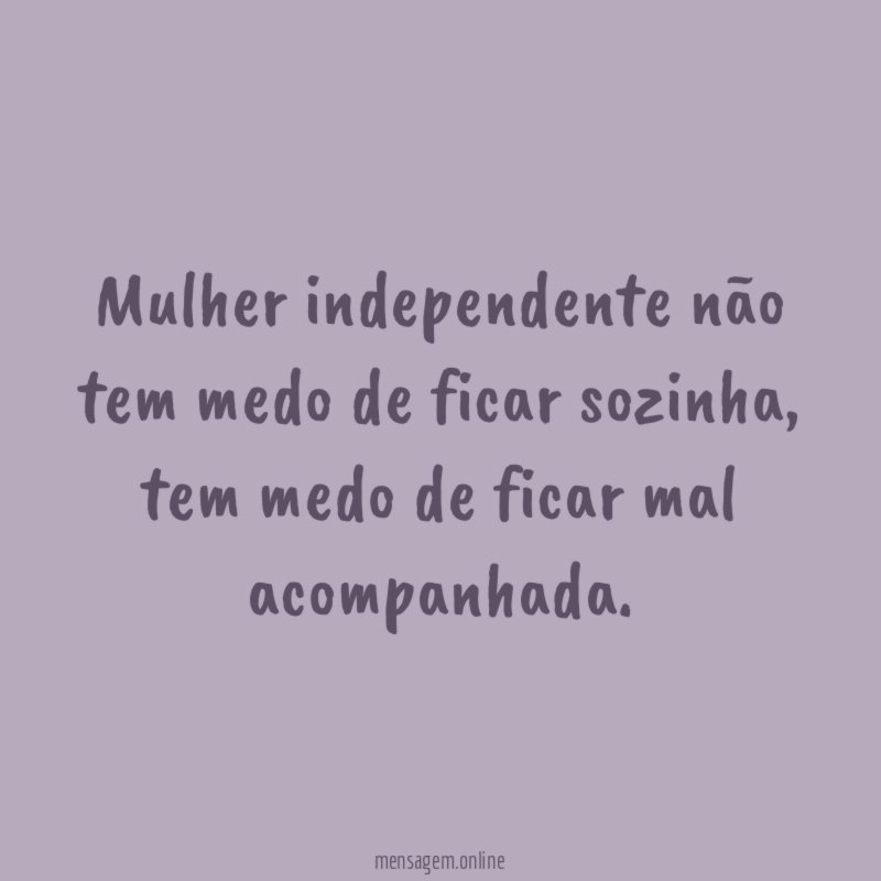 Mulher independente não tem medo de ficar sozinha