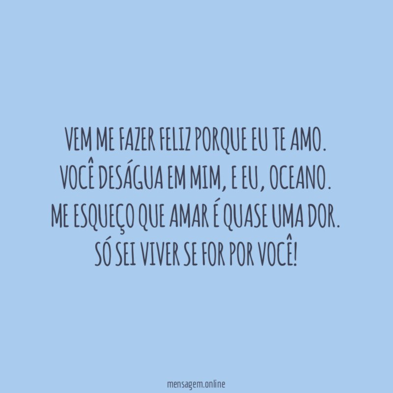 Vem me fazer feliz porque eu te amo