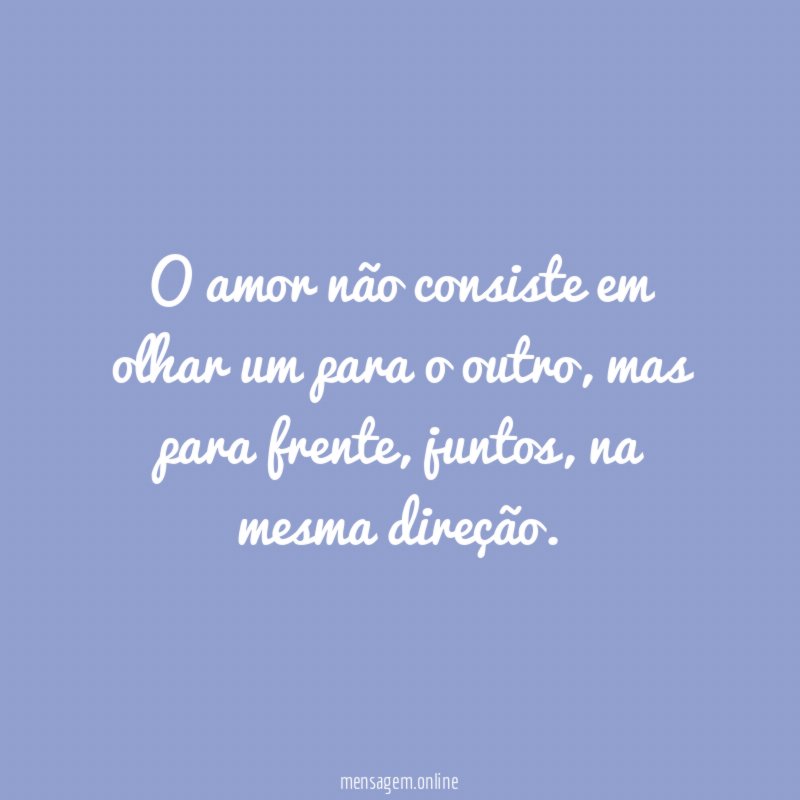 O amor não consiste em olhar um para o outro