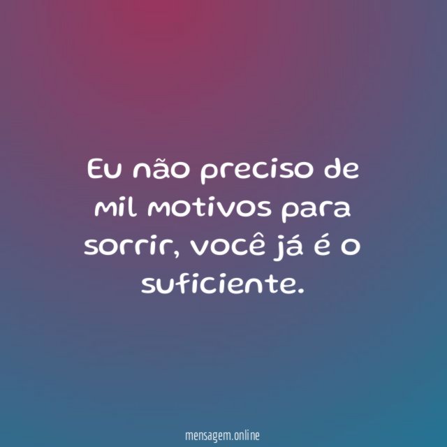 Eu não preciso de mil motivos para sorrir