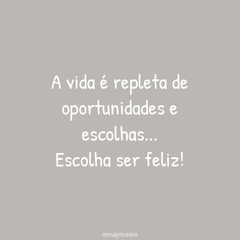 A vida é repleta de oportunidades e escolhas