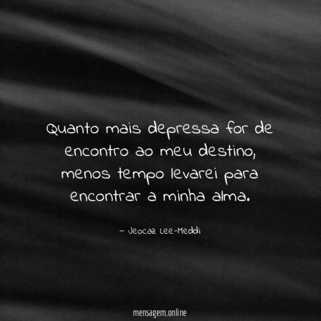 Quanto mais depressa for de encontro ao meu destino