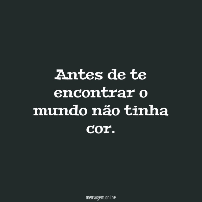Antes de te encontrar o mundo não tinha cor