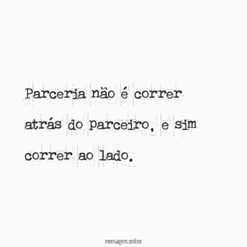 Parceria não é correr atrás do parceiro