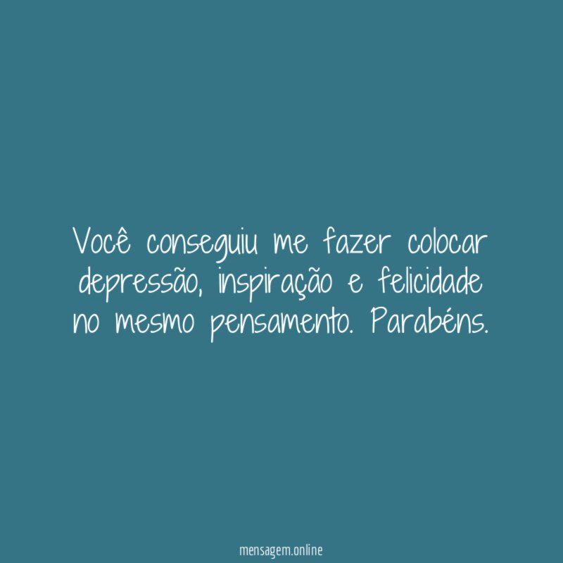 Você conseguiu me fazer colocar depressão