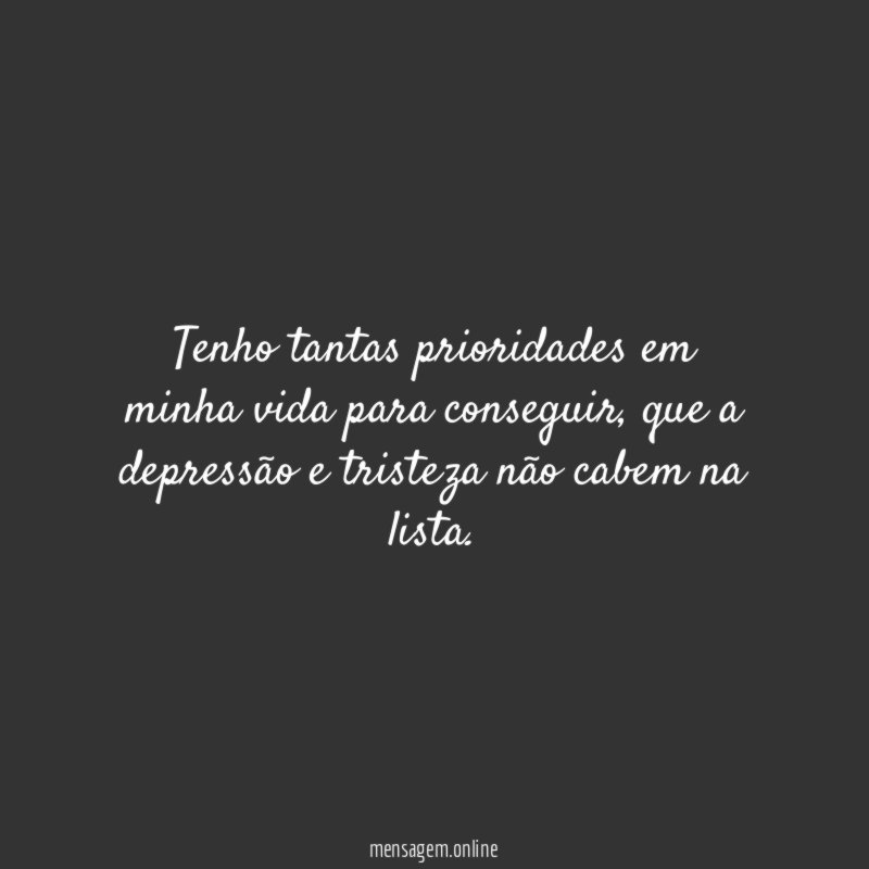 Tenho tantas prioridades em minha vida para conseguir