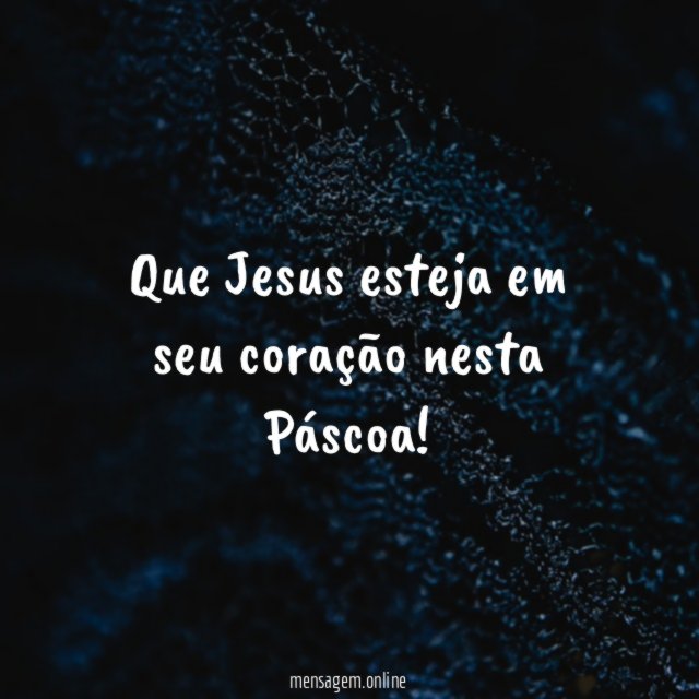 Que Jesus esteja em seu coração nesta Páscoa
