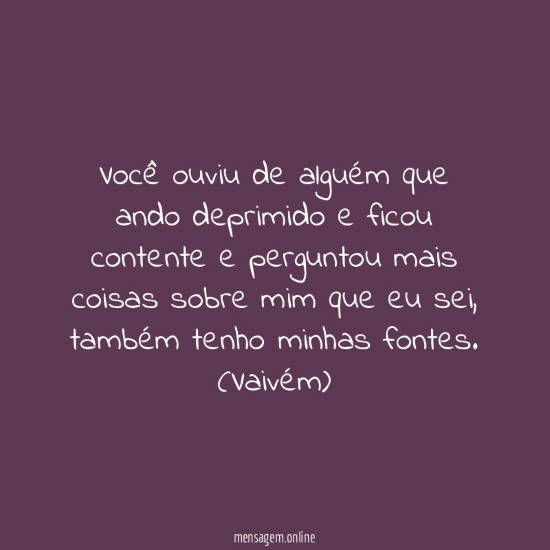 Você ouviu de alguém que ando deprimido