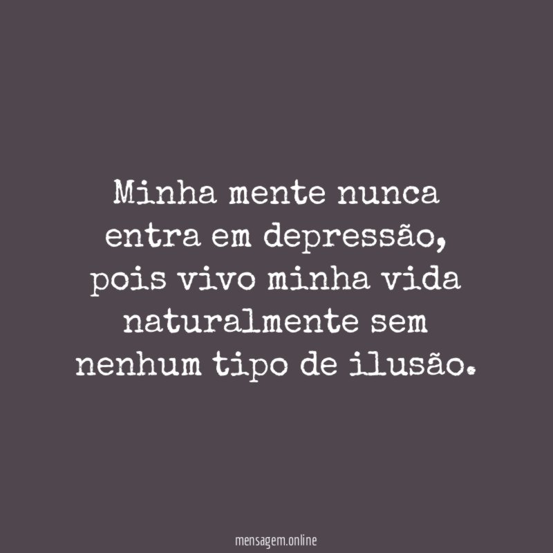 Minha mente nunca entra em depressão
