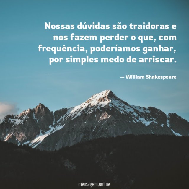 Nossas dúvidas são traidoras e nos fazem perder o que