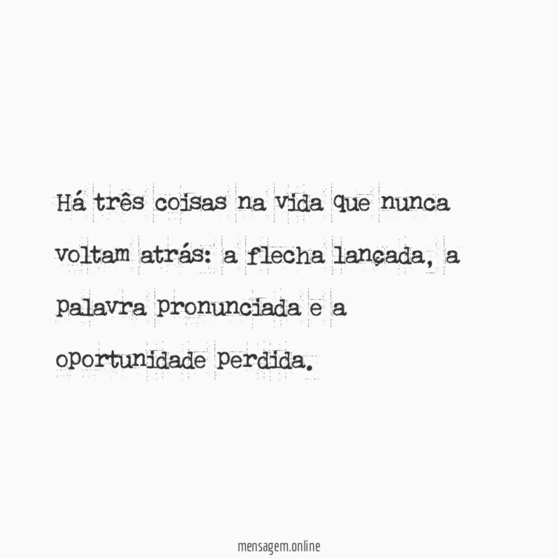 Há três coisas na vida que nunca voltam atrás