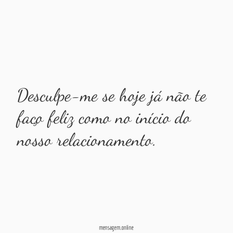 Desculpe-me se hoje já não te faço feliz