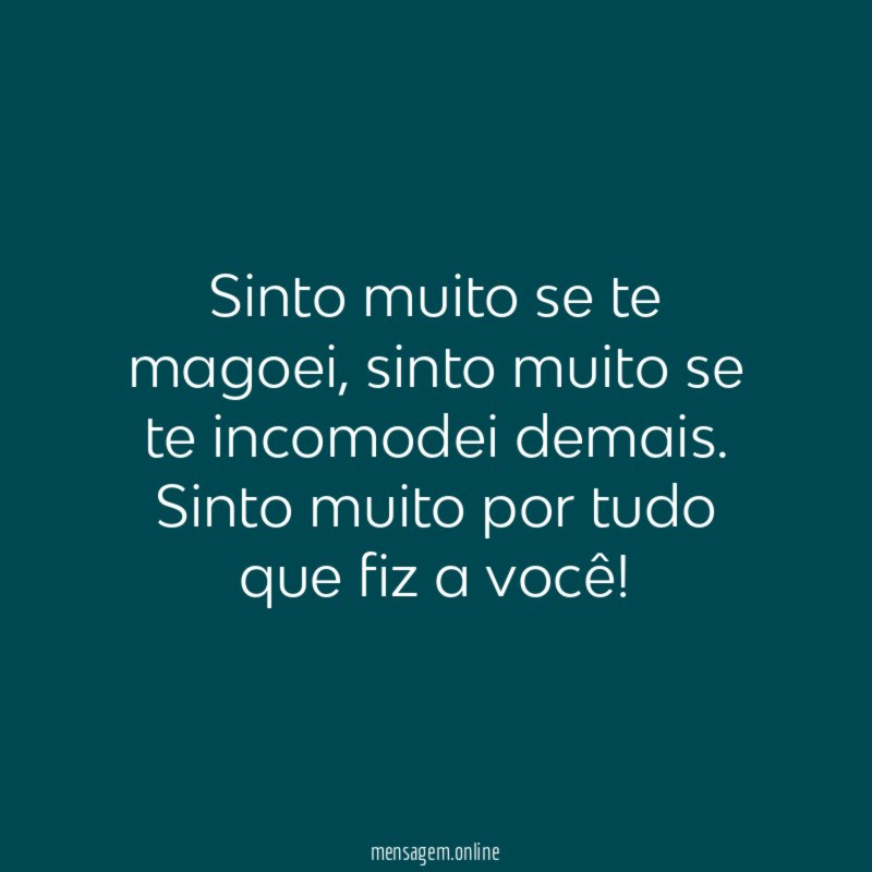 Sinto muito se te magoei