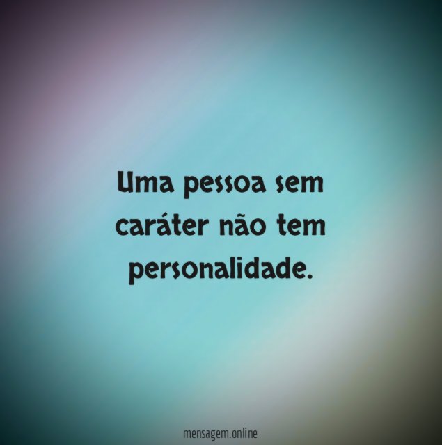 Uma pessoa sem caráter não tem personalidade