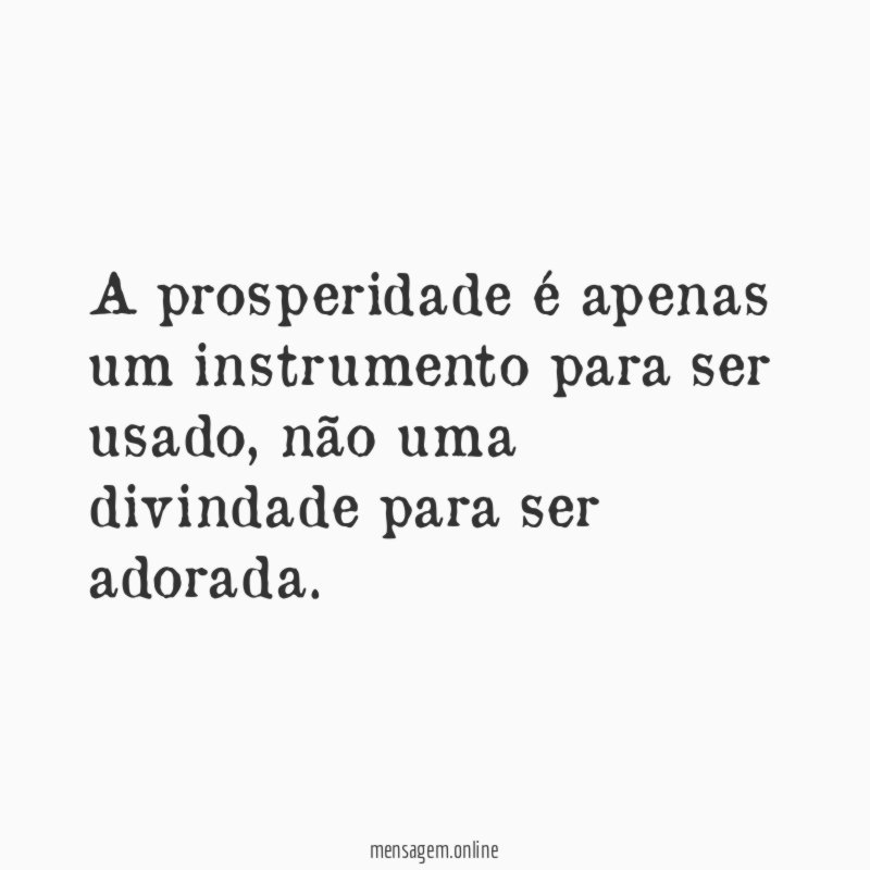 A prosperidade é apenas um instrumento para ser usado