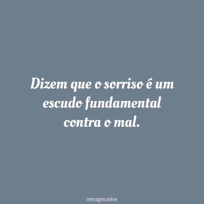 Dizem que o sorriso é um escudo fundamental contra o mal