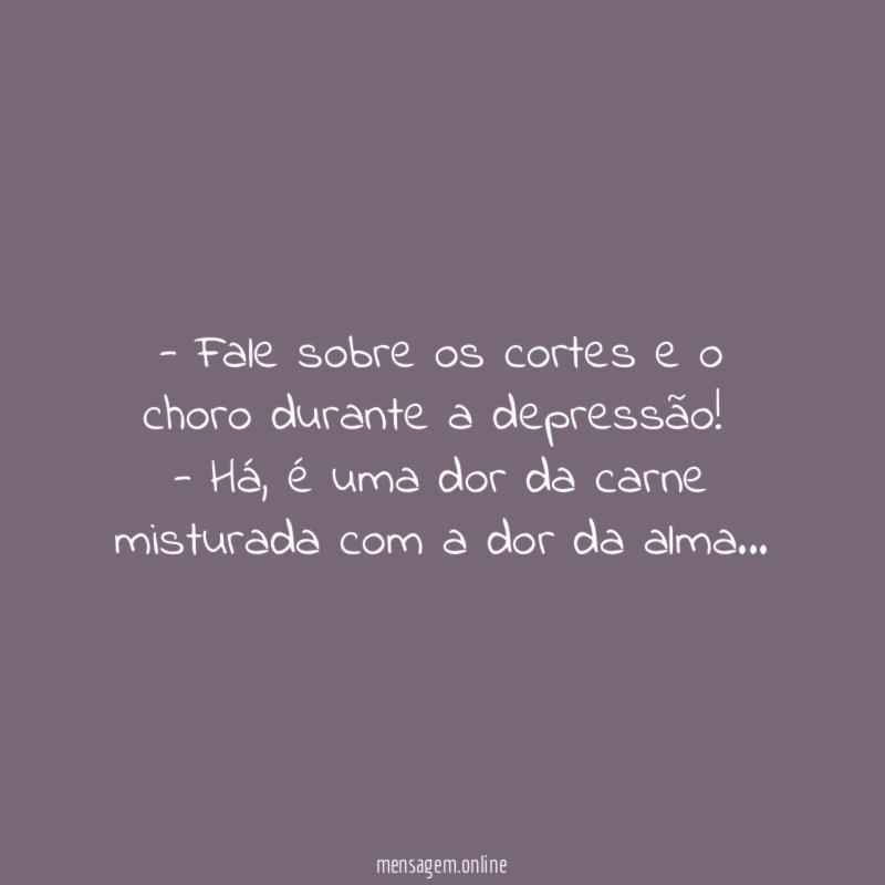 - Fale sobre os cortes e o choro durante a depressão!
