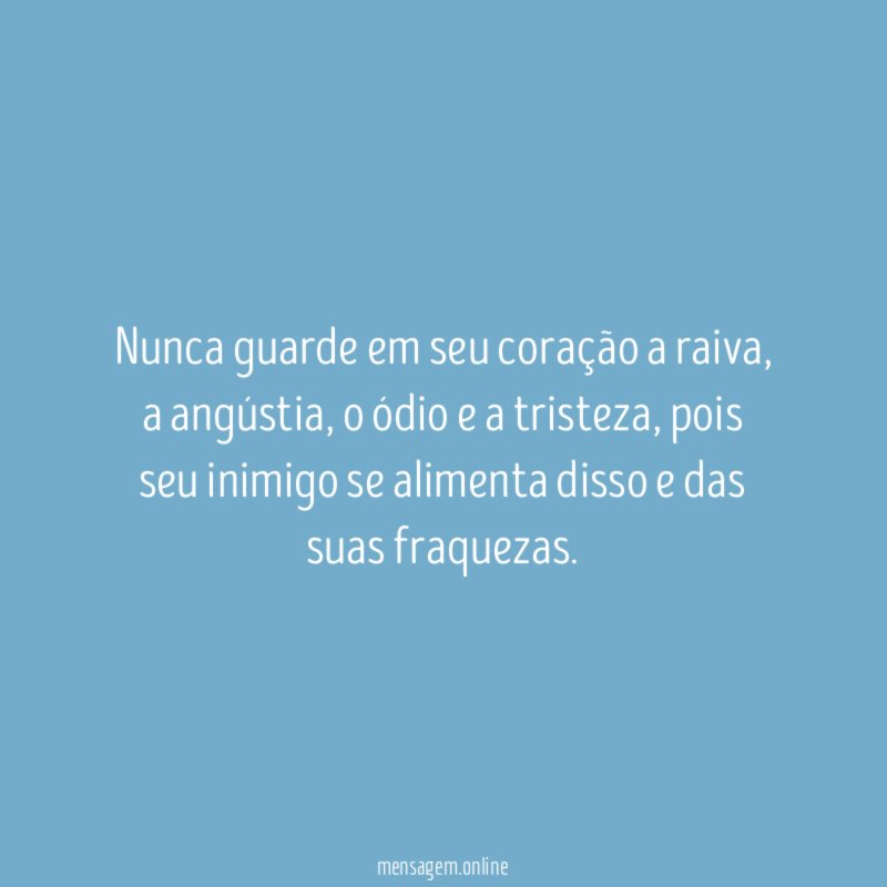 Nunca guarde em seu coração a raiva
