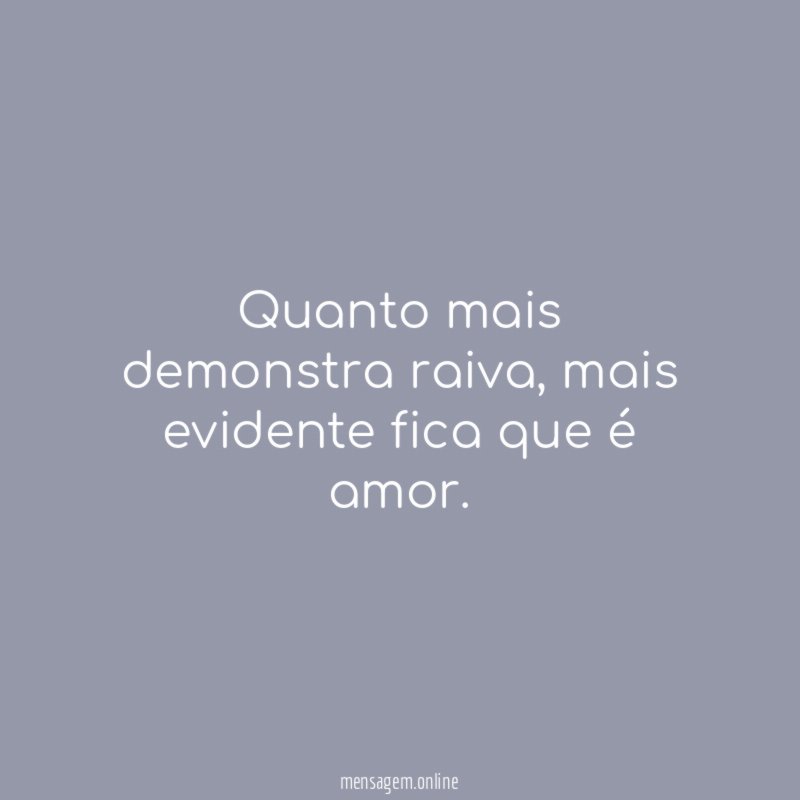 Quanto mais demonstra raiva