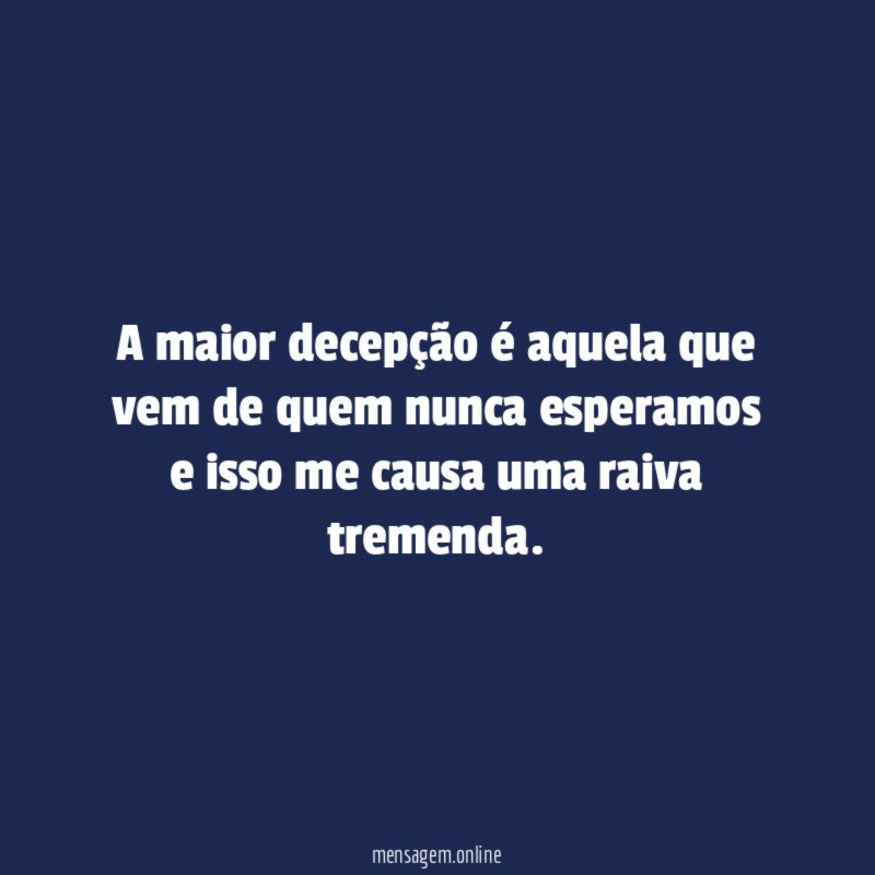 A maior decepção é aquela que vem de