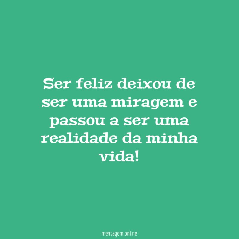 Ser feliz deixou de ser uma miragem