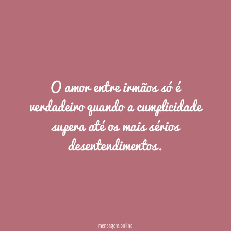 O amor entre irmãos só é verdadeiro quando
